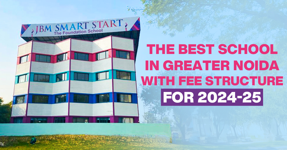 JBM Smart Start building image with the text 'The Best School in Greater Noida with Fee Structure for 2024-25